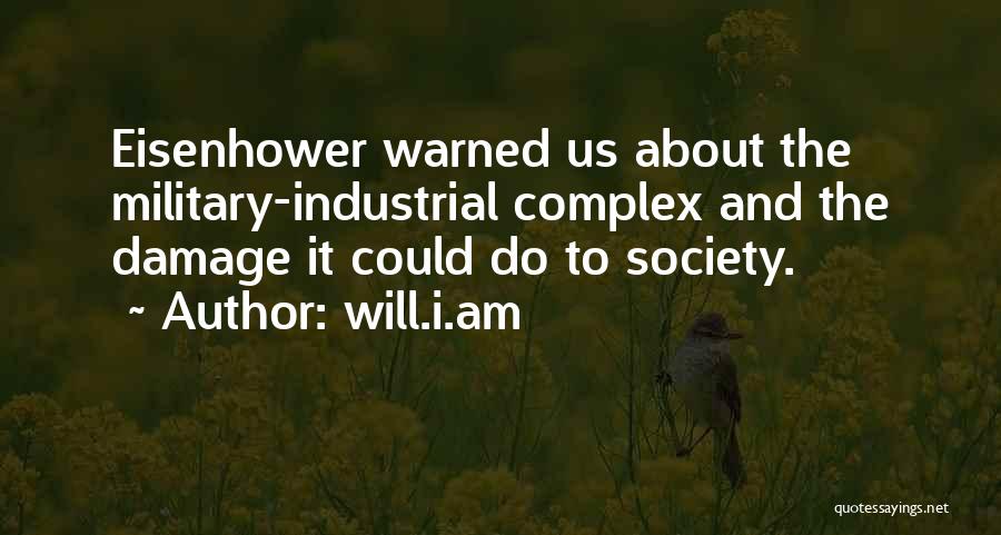 Will.i.am Quotes: Eisenhower Warned Us About The Military-industrial Complex And The Damage It Could Do To Society.