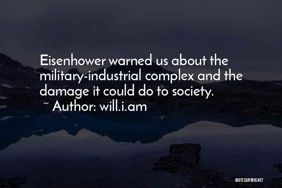 Will.i.am Quotes: Eisenhower Warned Us About The Military-industrial Complex And The Damage It Could Do To Society.