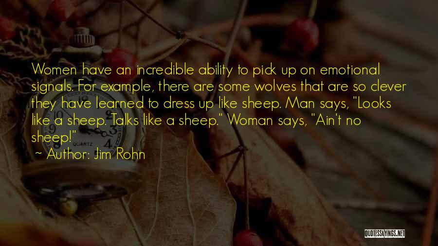 Jim Rohn Quotes: Women Have An Incredible Ability To Pick Up On Emotional Signals. For Example, There Are Some Wolves That Are So