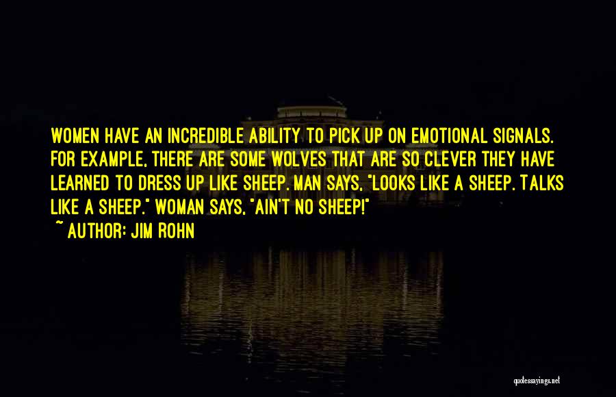 Jim Rohn Quotes: Women Have An Incredible Ability To Pick Up On Emotional Signals. For Example, There Are Some Wolves That Are So