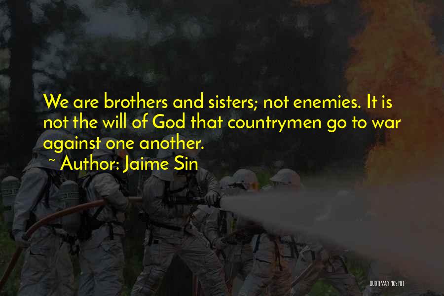 Jaime Sin Quotes: We Are Brothers And Sisters; Not Enemies. It Is Not The Will Of God That Countrymen Go To War Against