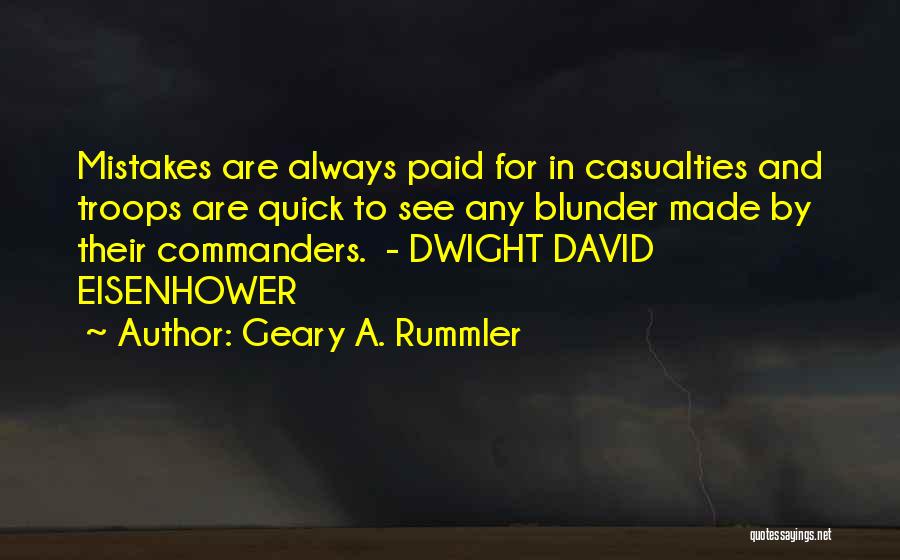 Geary A. Rummler Quotes: Mistakes Are Always Paid For In Casualties And Troops Are Quick To See Any Blunder Made By Their Commanders. -