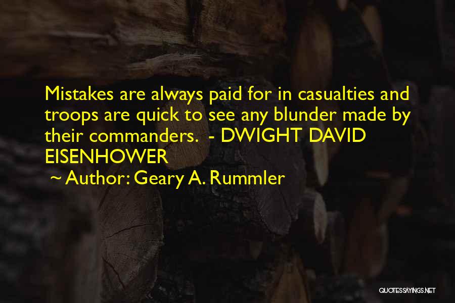 Geary A. Rummler Quotes: Mistakes Are Always Paid For In Casualties And Troops Are Quick To See Any Blunder Made By Their Commanders. -