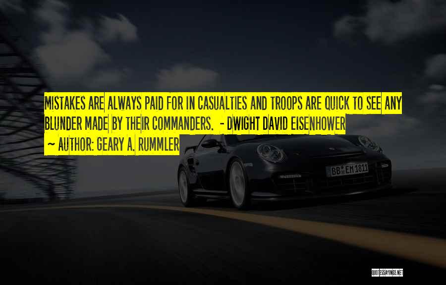 Geary A. Rummler Quotes: Mistakes Are Always Paid For In Casualties And Troops Are Quick To See Any Blunder Made By Their Commanders. -