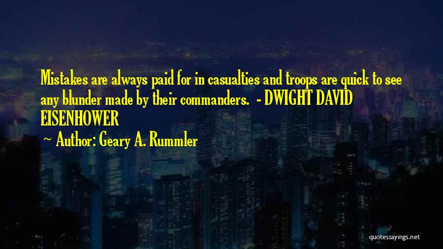 Geary A. Rummler Quotes: Mistakes Are Always Paid For In Casualties And Troops Are Quick To See Any Blunder Made By Their Commanders. -