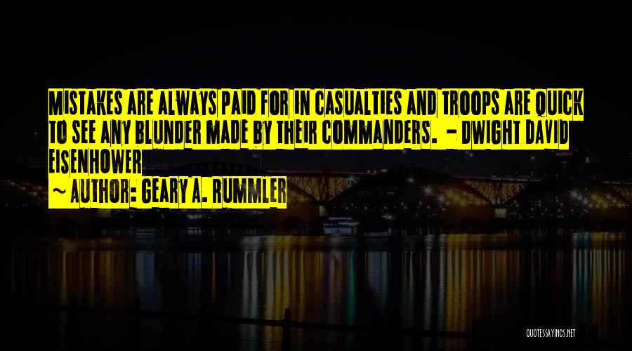 Geary A. Rummler Quotes: Mistakes Are Always Paid For In Casualties And Troops Are Quick To See Any Blunder Made By Their Commanders. -