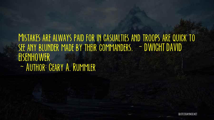 Geary A. Rummler Quotes: Mistakes Are Always Paid For In Casualties And Troops Are Quick To See Any Blunder Made By Their Commanders. -