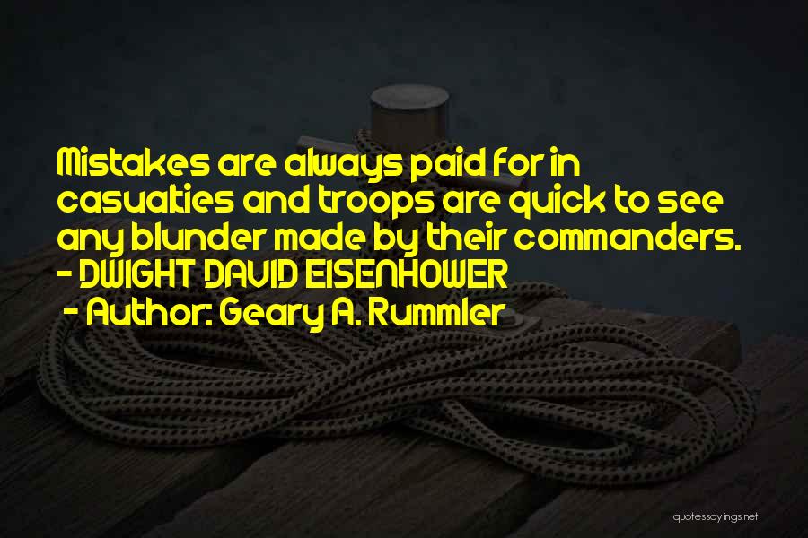 Geary A. Rummler Quotes: Mistakes Are Always Paid For In Casualties And Troops Are Quick To See Any Blunder Made By Their Commanders. -