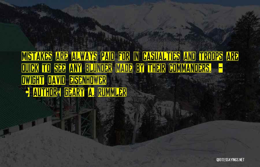 Geary A. Rummler Quotes: Mistakes Are Always Paid For In Casualties And Troops Are Quick To See Any Blunder Made By Their Commanders. -