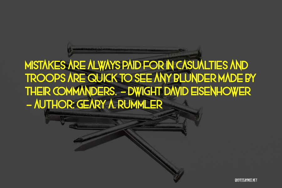 Geary A. Rummler Quotes: Mistakes Are Always Paid For In Casualties And Troops Are Quick To See Any Blunder Made By Their Commanders. -