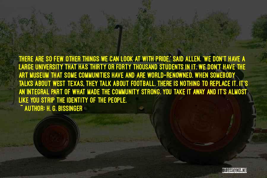 H. G. Bissinger Quotes: There Are So Few Other Things We Can Look At With Pride,' Said Allen. 'we Don't Have A Large University