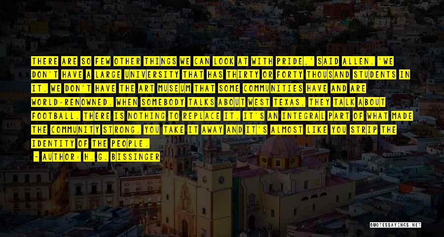 H. G. Bissinger Quotes: There Are So Few Other Things We Can Look At With Pride,' Said Allen. 'we Don't Have A Large University