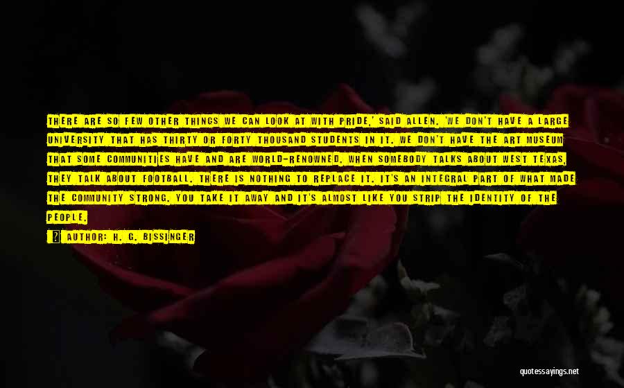 H. G. Bissinger Quotes: There Are So Few Other Things We Can Look At With Pride,' Said Allen. 'we Don't Have A Large University