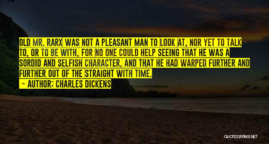 Charles Dickens Quotes: Old Mr. Rarx Was Not A Pleasant Man To Look At, Nor Yet To Talk To, Or To Be With,