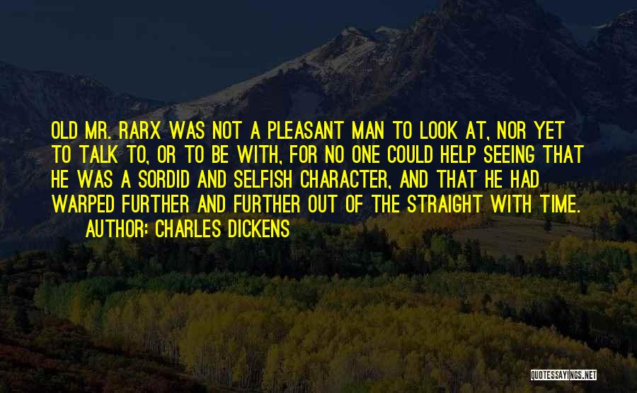 Charles Dickens Quotes: Old Mr. Rarx Was Not A Pleasant Man To Look At, Nor Yet To Talk To, Or To Be With,