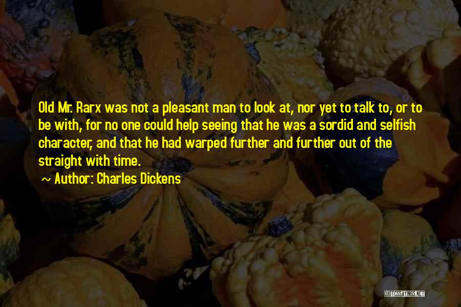 Charles Dickens Quotes: Old Mr. Rarx Was Not A Pleasant Man To Look At, Nor Yet To Talk To, Or To Be With,