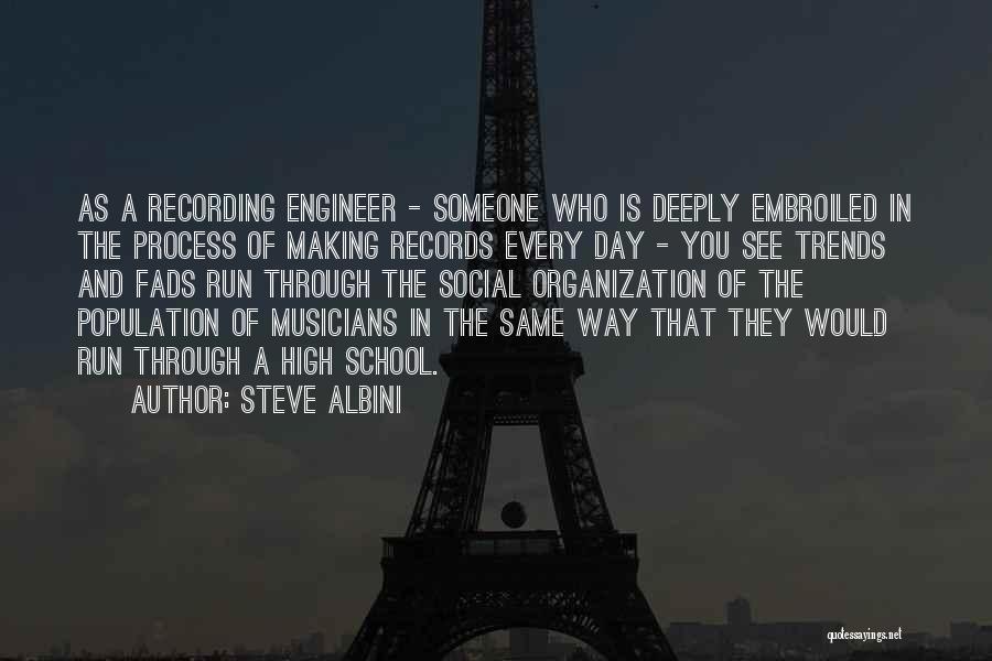Steve Albini Quotes: As A Recording Engineer - Someone Who Is Deeply Embroiled In The Process Of Making Records Every Day - You