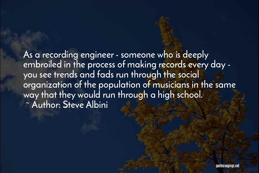 Steve Albini Quotes: As A Recording Engineer - Someone Who Is Deeply Embroiled In The Process Of Making Records Every Day - You
