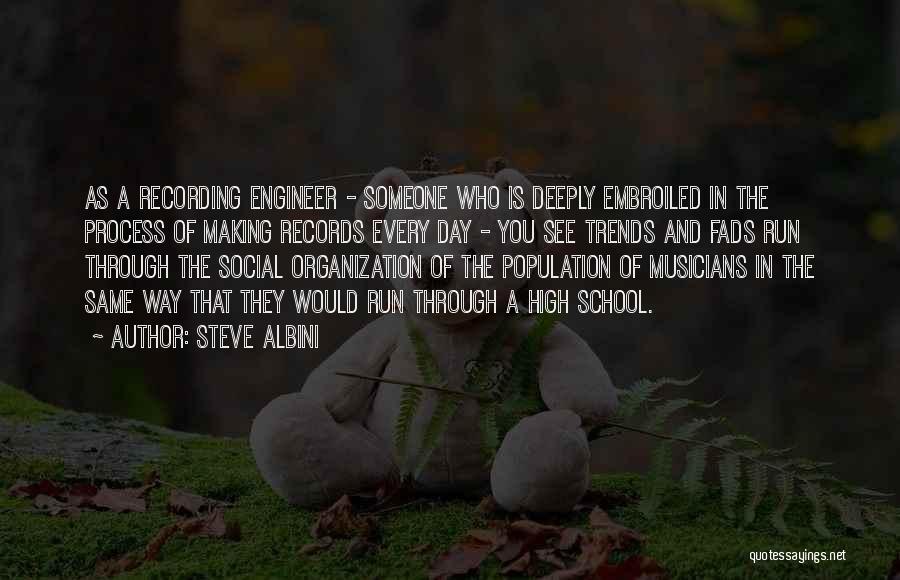 Steve Albini Quotes: As A Recording Engineer - Someone Who Is Deeply Embroiled In The Process Of Making Records Every Day - You