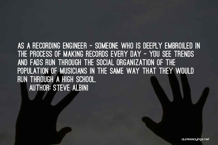 Steve Albini Quotes: As A Recording Engineer - Someone Who Is Deeply Embroiled In The Process Of Making Records Every Day - You