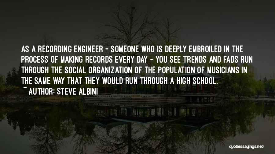 Steve Albini Quotes: As A Recording Engineer - Someone Who Is Deeply Embroiled In The Process Of Making Records Every Day - You