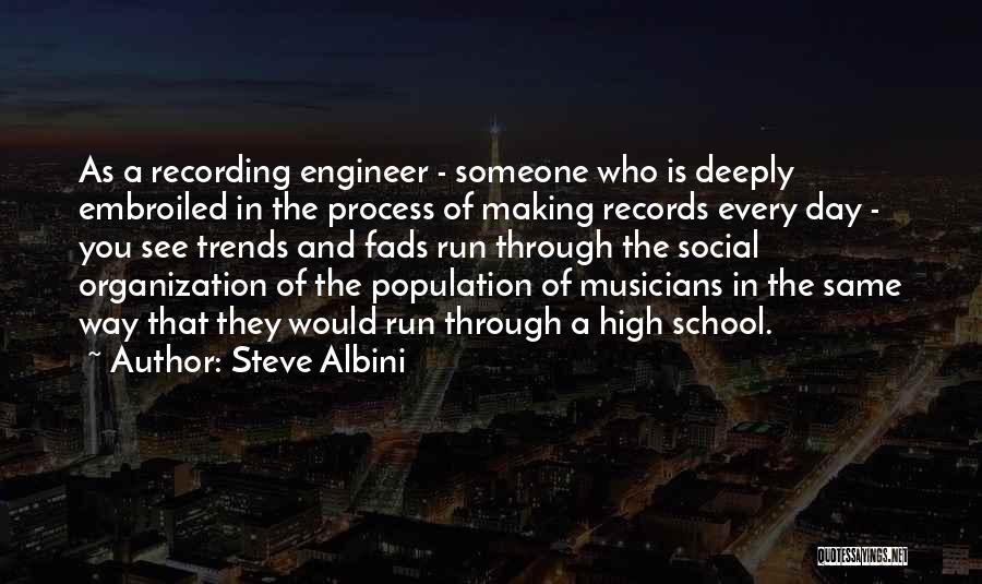 Steve Albini Quotes: As A Recording Engineer - Someone Who Is Deeply Embroiled In The Process Of Making Records Every Day - You