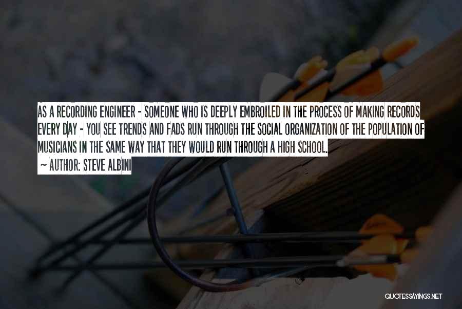 Steve Albini Quotes: As A Recording Engineer - Someone Who Is Deeply Embroiled In The Process Of Making Records Every Day - You