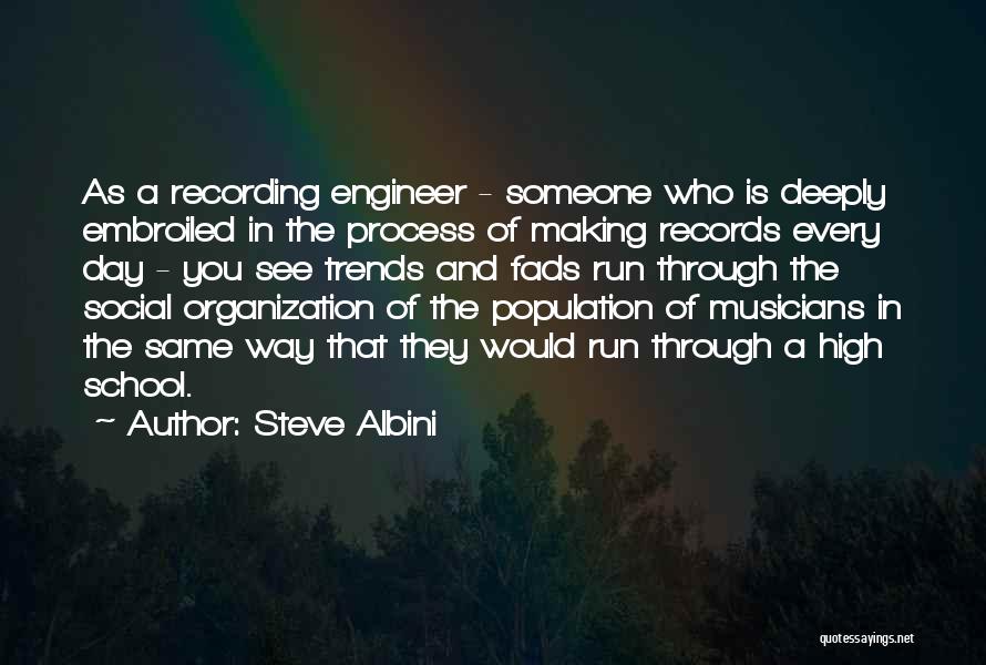 Steve Albini Quotes: As A Recording Engineer - Someone Who Is Deeply Embroiled In The Process Of Making Records Every Day - You