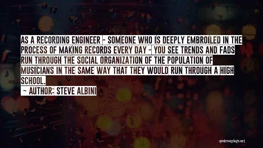 Steve Albini Quotes: As A Recording Engineer - Someone Who Is Deeply Embroiled In The Process Of Making Records Every Day - You