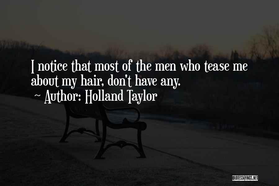 Holland Taylor Quotes: I Notice That Most Of The Men Who Tease Me About My Hair, Don't Have Any.