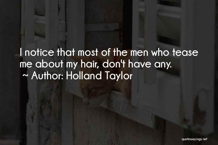 Holland Taylor Quotes: I Notice That Most Of The Men Who Tease Me About My Hair, Don't Have Any.