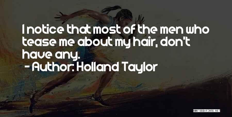 Holland Taylor Quotes: I Notice That Most Of The Men Who Tease Me About My Hair, Don't Have Any.