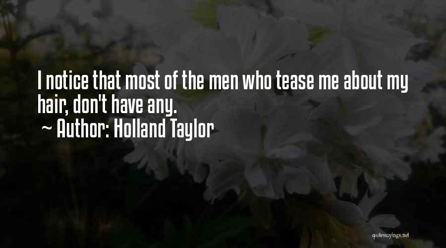 Holland Taylor Quotes: I Notice That Most Of The Men Who Tease Me About My Hair, Don't Have Any.