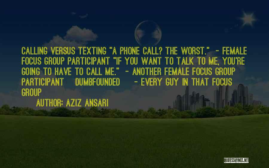 Aziz Ansari Quotes: Calling Versus Texting A Phone Call? The Worst. - Female Focus Group Participant If You Want To Talk To Me,