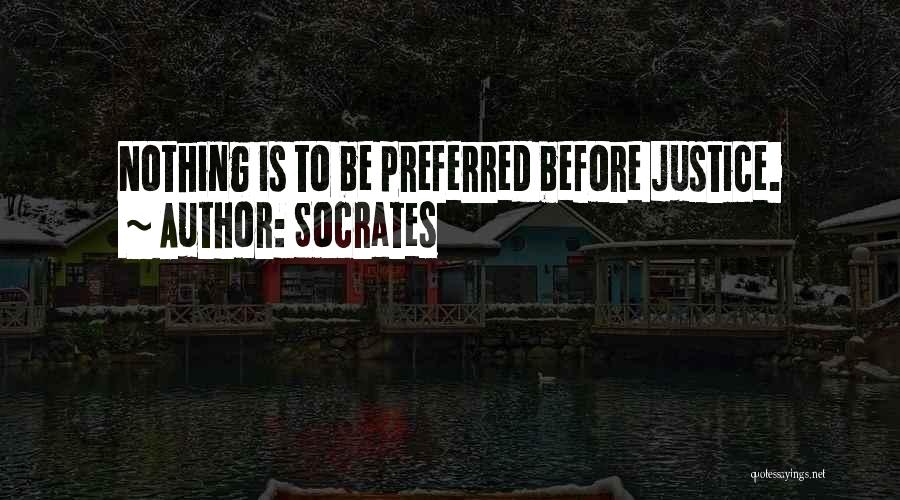 Socrates Quotes: Nothing Is To Be Preferred Before Justice.