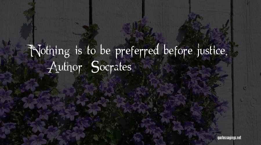 Socrates Quotes: Nothing Is To Be Preferred Before Justice.