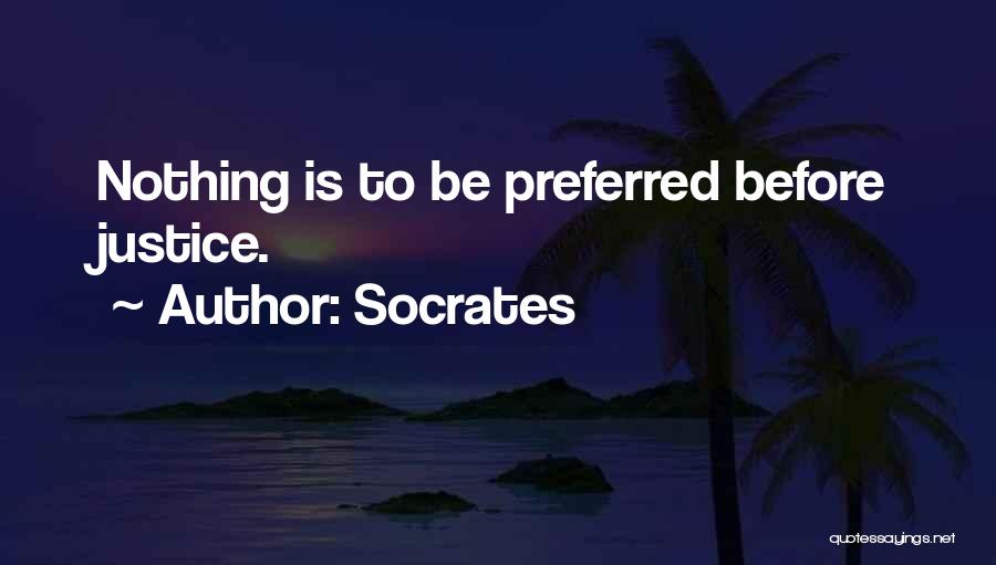Socrates Quotes: Nothing Is To Be Preferred Before Justice.