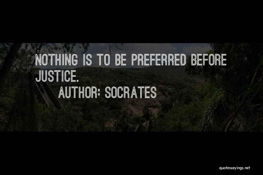 Socrates Quotes: Nothing Is To Be Preferred Before Justice.
