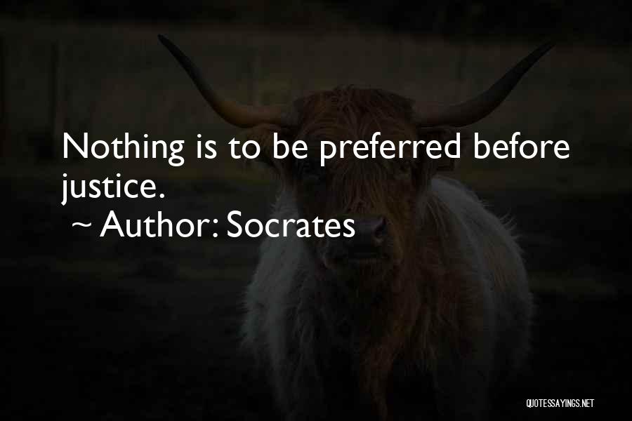 Socrates Quotes: Nothing Is To Be Preferred Before Justice.
