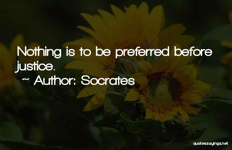 Socrates Quotes: Nothing Is To Be Preferred Before Justice.