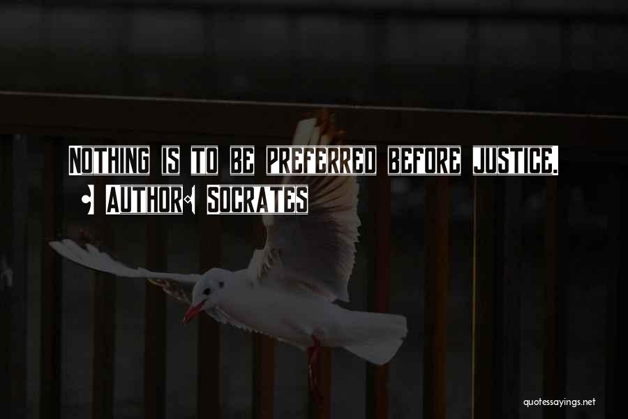 Socrates Quotes: Nothing Is To Be Preferred Before Justice.