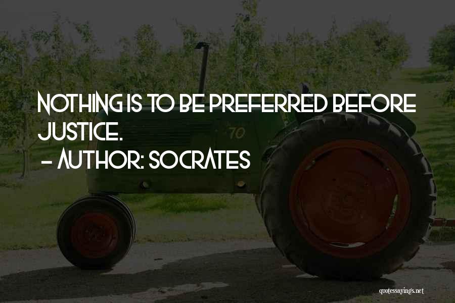Socrates Quotes: Nothing Is To Be Preferred Before Justice.