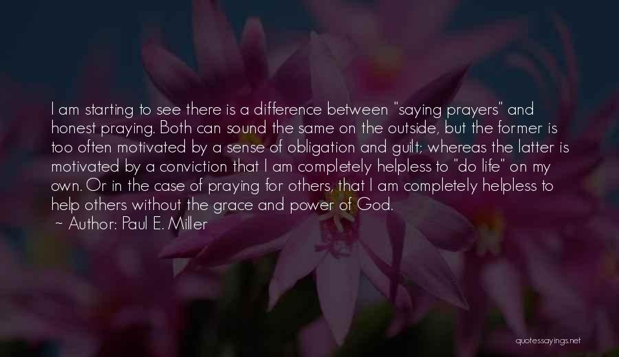 Paul E. Miller Quotes: I Am Starting To See There Is A Difference Between Saying Prayers And Honest Praying. Both Can Sound The Same