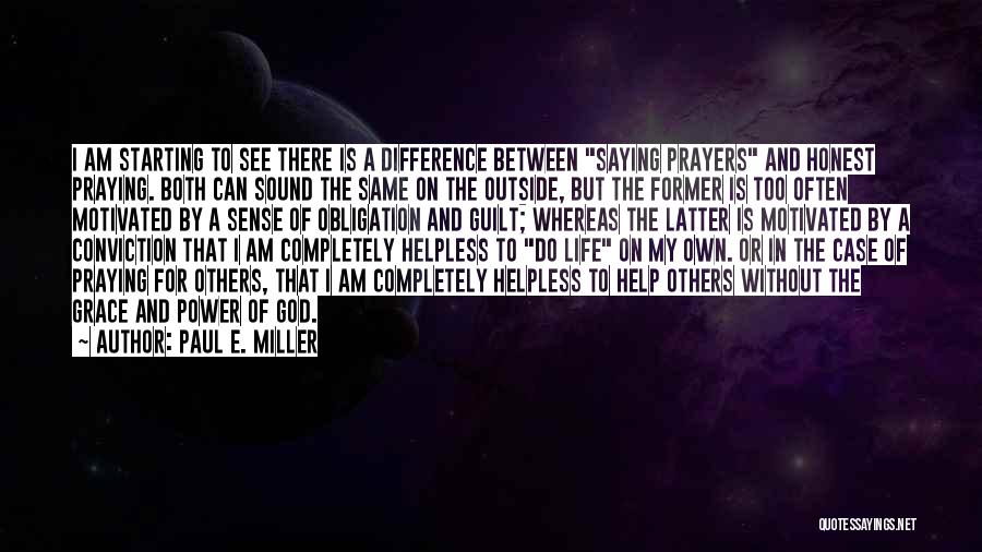Paul E. Miller Quotes: I Am Starting To See There Is A Difference Between Saying Prayers And Honest Praying. Both Can Sound The Same