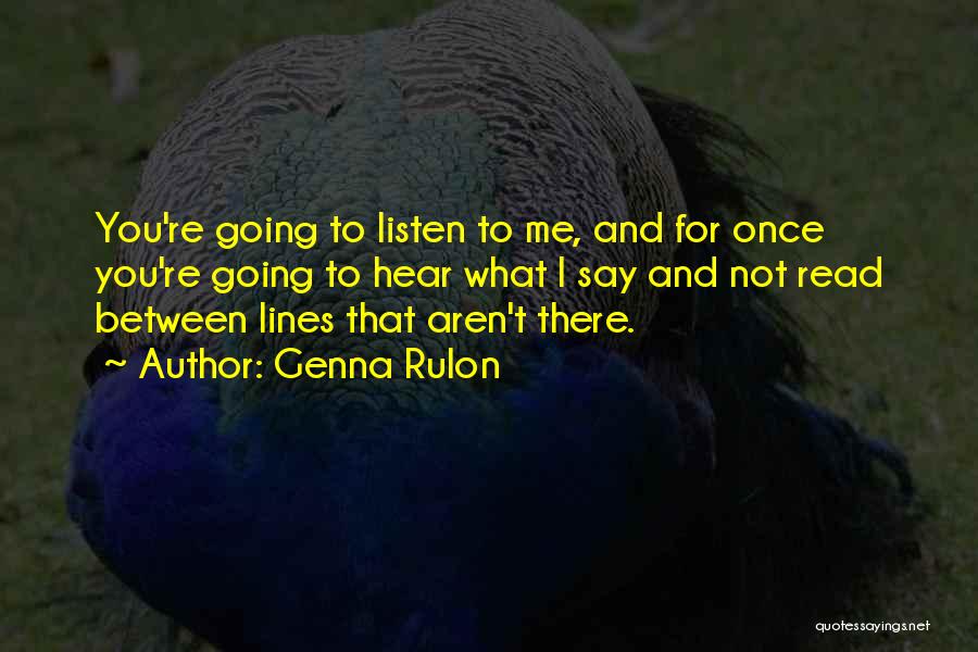 Genna Rulon Quotes: You're Going To Listen To Me, And For Once You're Going To Hear What I Say And Not Read Between