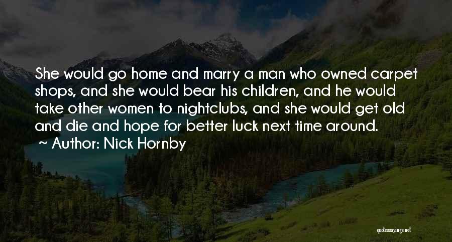 Nick Hornby Quotes: She Would Go Home And Marry A Man Who Owned Carpet Shops, And She Would Bear His Children, And He