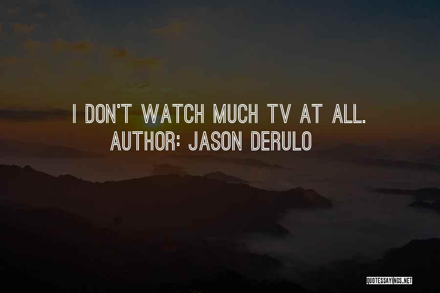Jason Derulo Quotes: I Don't Watch Much Tv At All.