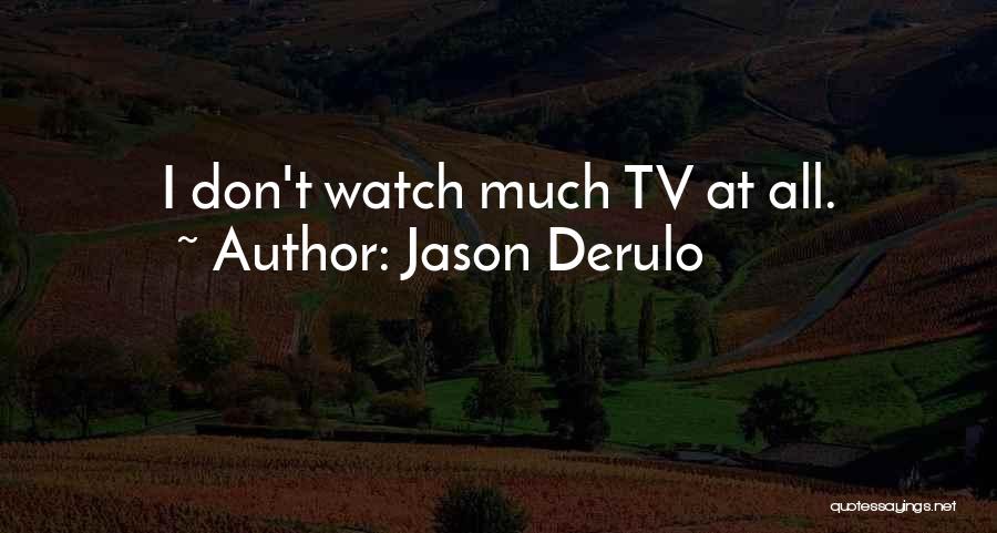 Jason Derulo Quotes: I Don't Watch Much Tv At All.