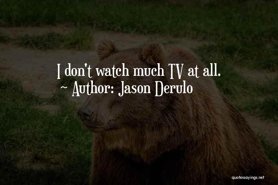 Jason Derulo Quotes: I Don't Watch Much Tv At All.