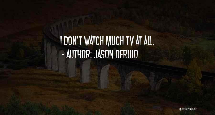 Jason Derulo Quotes: I Don't Watch Much Tv At All.